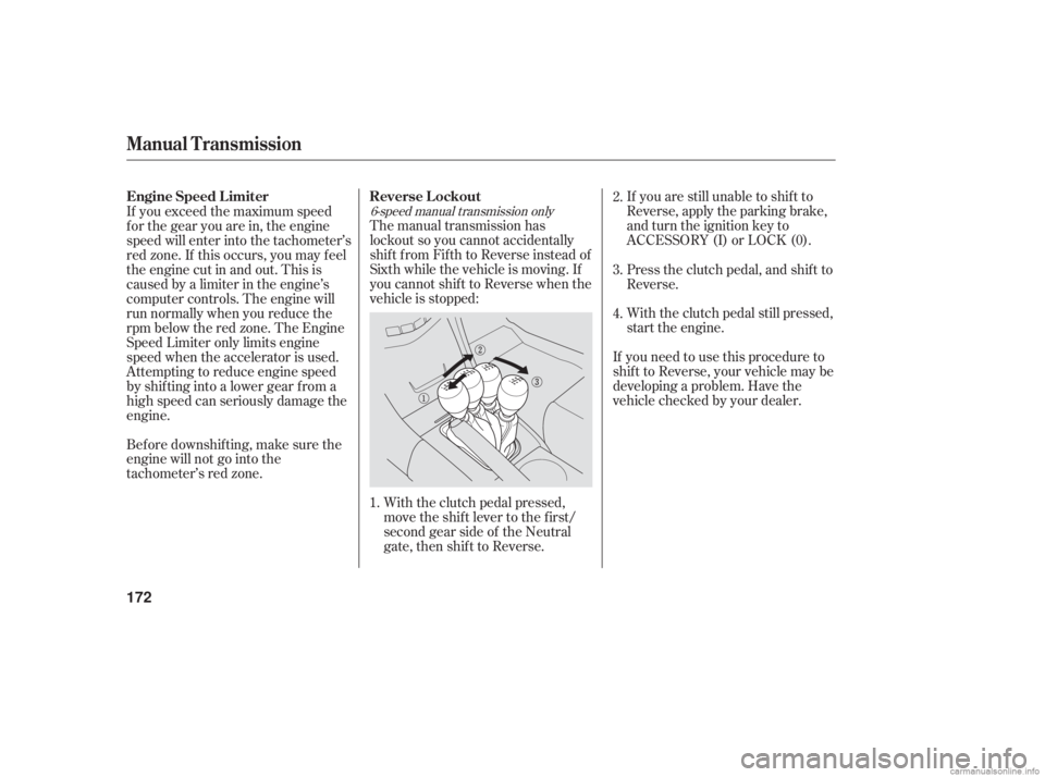 HONDA ACCORD SEDAN 2006  Owners Manual (in English) If you are still unable to shif t to
Reverse, apply the parking brake,
and turn the ignition key to
ACCESSORY (I) or LOCK (0).
With the clutch pedal still pressed,
start the engine.
The manual transmi