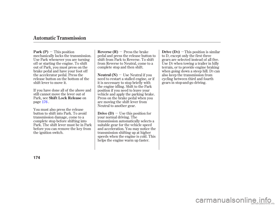 HONDA ACCORD SEDAN 2006  Owners Manual (in English) µµ
µ µ
µ
If  you  have  done  all of the  above  and
still  cannot  move the lever  out of
Park,  see  on
page .
You must also press the release
button to shift into Park. To avoid
transmiss