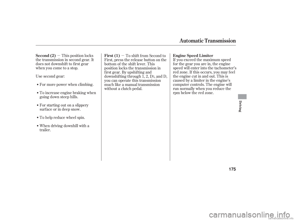 HONDA ACCORD SEDAN 2006  Owners Manual (in English) µµThis position locks
the transmission in second gear. It
does not downshif t to f irst gear
when you come to a stop.
Use second gear:
For starting out on a slippery
surf ace or in deep snow.
To h
