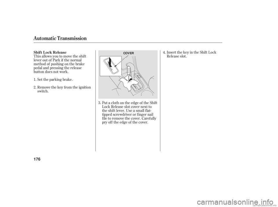 HONDA ACCORD SEDAN 2006  Owners Manual (in English) Put a cloth on the edge of the Shif t
Lock Release slot cover next to
theshiftlever.Useasmallflat-
tipped screwdriver or f inger nail
f ile to remove the cover. Caref ully
pryoff theedgeof thecover.In