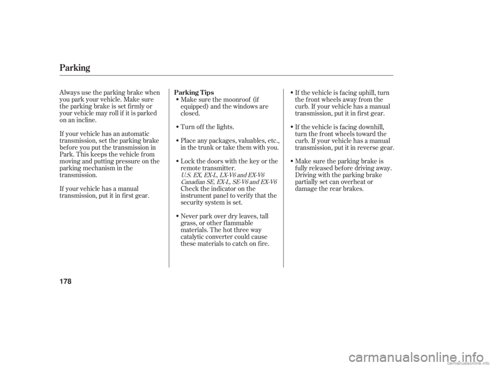 HONDA ACCORD SEDAN 2006  Owners Manual (in English) Always use the parking brake when
you park your vehicle. Make sure
the parking brake is set f irmly or
your vehicle may roll if it is parked
on an incline.
If your vehicle has an automatic
transmissio
