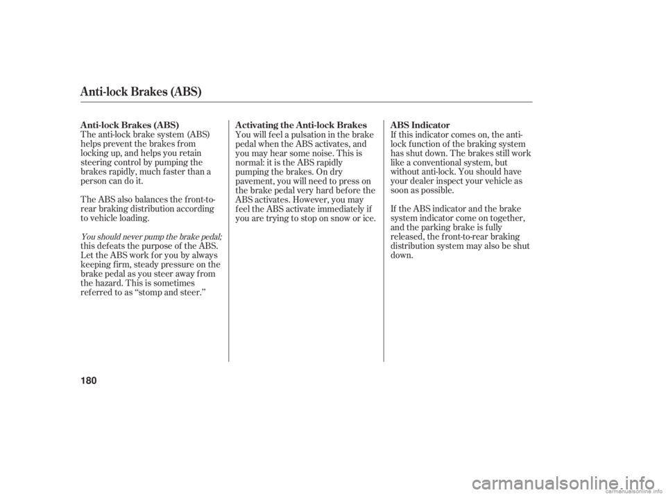 HONDA ACCORD SEDAN 2006  Owners Manual (in English) The anti-lock brake system (ABS)
helps prevent the brakes f rom
locking up, and helps you retain
steering control by pumping the
brakes rapidly, much f aster than a
person can do it.
The ABS also bala