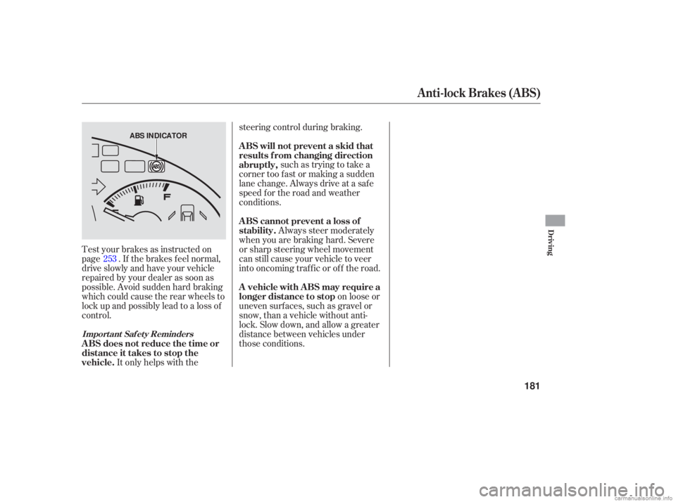 HONDA ACCORD SEDAN 2006  Owners Manual (in English) Test your  brakes  as instructed  on
page . If the brakes f eel normal,
drive slowly and have your vehicle
repaired by your dealer as soon as
possible. Avoid sudden hard braking
which could cause the 