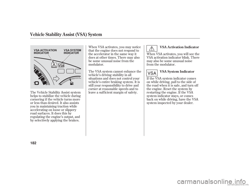 HONDA ACCORD SEDAN 2006 Owners Manual (in English) When VSA activates, you will see the
VSA activation indicator blink. There
mayalsobesomeunusualnoise
f rom the modulator.
When VSA activates, you may notice
that the engine does not respond to
the acc HONDA ACCORD SEDAN 2006 Owners Manual (in English) When VSA activates, you will see the
VSA activation indicator blink. There
mayalsobesomeunusualnoise
f rom the modulator.
When VSA activates, you may notice
that the engine does not respond to
the acc