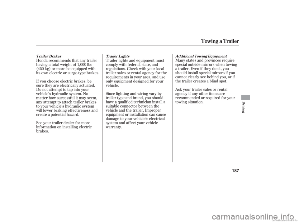 HONDA ACCORD SEDAN 2006  Owners Manual (in English) Many states and provinces require
special outside mirrors when towing
a trailer. Even if they don’t, you
should install special mirrors if you
cannot clearly see behind you, or if
the trailer create