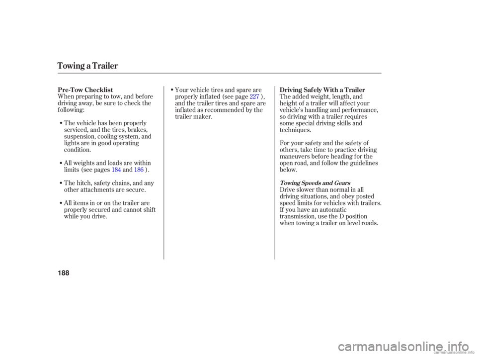 HONDA ACCORD SEDAN 2006  Owners Manual (in English) When preparing  to tow,  and before
driving  away, be sure  to check  the
following:
The  vehicle  has been  properly
serviced,  and the tires,  brakes,
suspension,  cooling system,  and
lights  are i