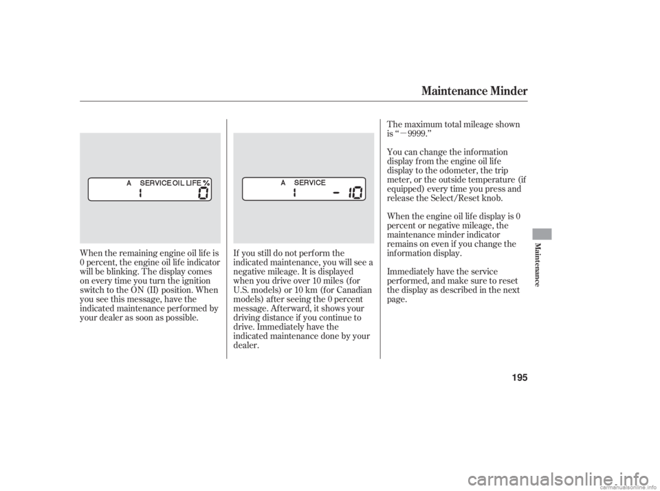 HONDA ACCORD SEDAN 2006   (in English) Service Manual µ
When the remaining engine oil lif e is
0 percent, the engine oil lif e indicator
will be blinking. The display comes
oneverytimeyouturntheignition
switch to the ON (II) position. When
you see this