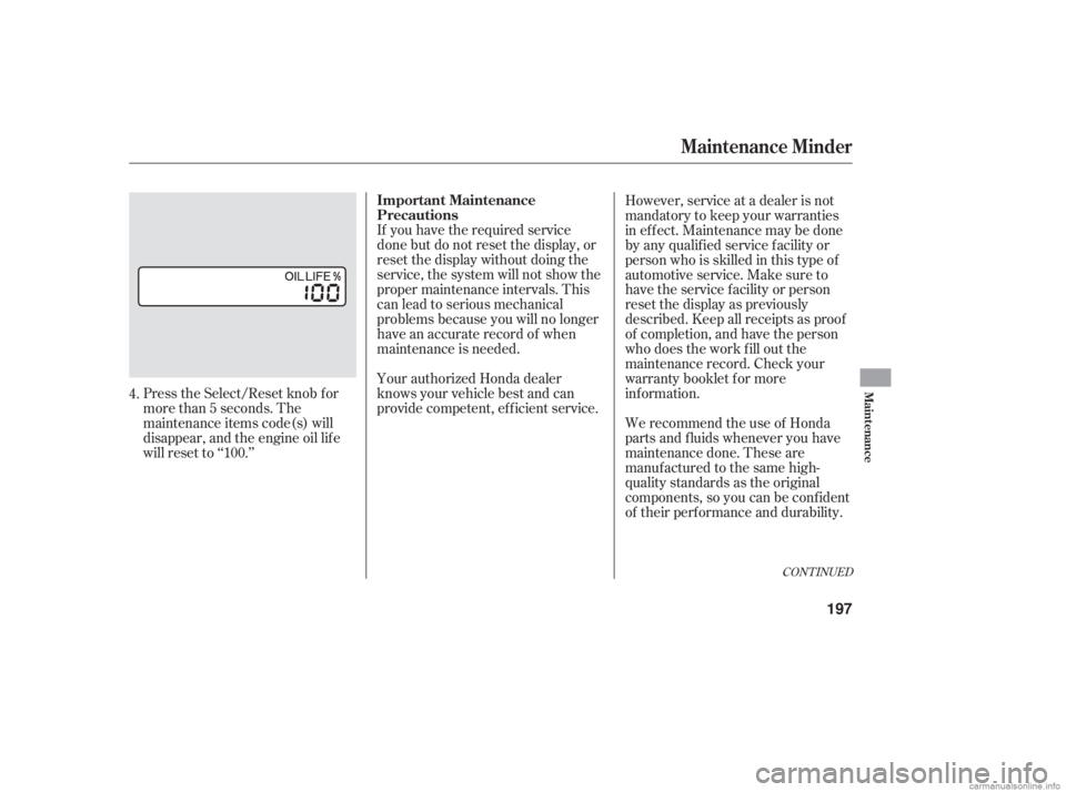 HONDA ACCORD SEDAN 2006   (in English) User Guide If you have the required service
done but do not reset the display, or
reset the display without doing the
service, the system will not show the
proper maintenance intervals. This
canleadtoseriousmech