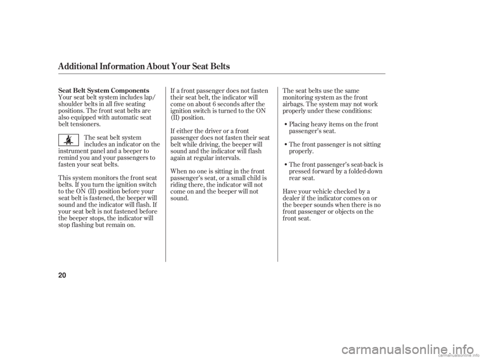 HONDA ACCORD SEDAN 2006  Owners Manual (in English) Your seat belt system includes lap/
shoulder belts in all f ive seating
positions. The f ront seat belts are
also equipped with automatic seat
belt tensioners.The seat belt system
includes an indicato