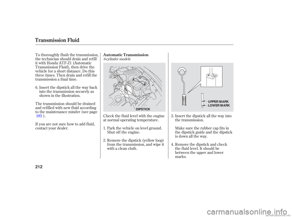 HONDA ACCORD SEDAN 2006 (in English) Owners Guide To thoroughly flush the transmission,
the technician should drain and refill
it wi th Honda ATF-Z1 (Automatic
Transmission Fluid), then drive the
vehicle for a short distance. Do this
thre HONDA ACCORD SEDAN 2006 (in English) Owners Guide To thoroughly flush the transmission,
the technician should drain and refill
it wi th Honda ATF-Z1 (Automatic
Transmission Fluid), then drive the
vehicle for a short distance. Do this
thre