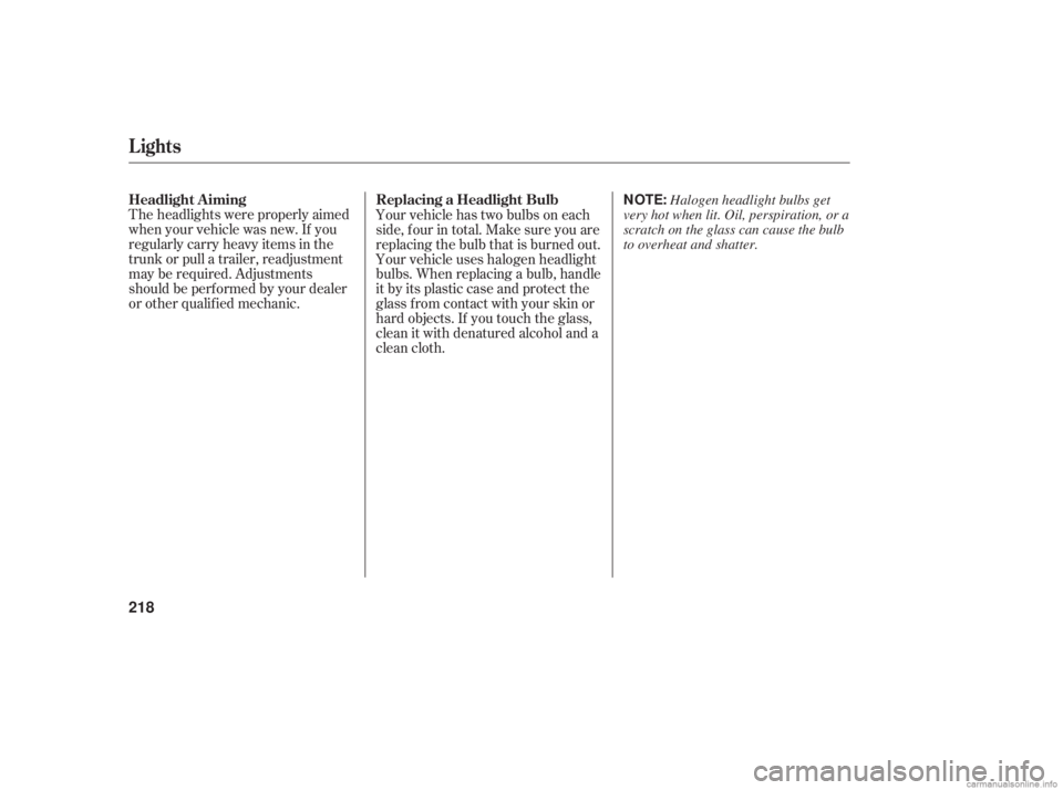 HONDA ACCORD SEDAN 2006  Owners Manual (in English) Theheadlightswereproperlyaimed
when your vehicle was new. If you
regularly carry heavy items in the
trunk or pull a trailer, readjustment
may be required. Adjustments
should be perf ormed by your deal