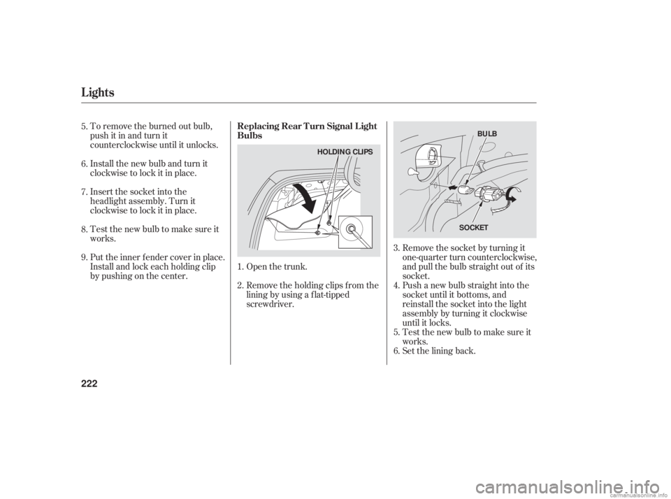 HONDA ACCORD SEDAN 2006  Owners Manual (in English) To remove the burned out bulb,
push it in and turn it
counterclockwise until it unlocks.
Install the new bulb and turn it
clockwise to lock it in place.
Insert the socket into the
headlight assembly. 
