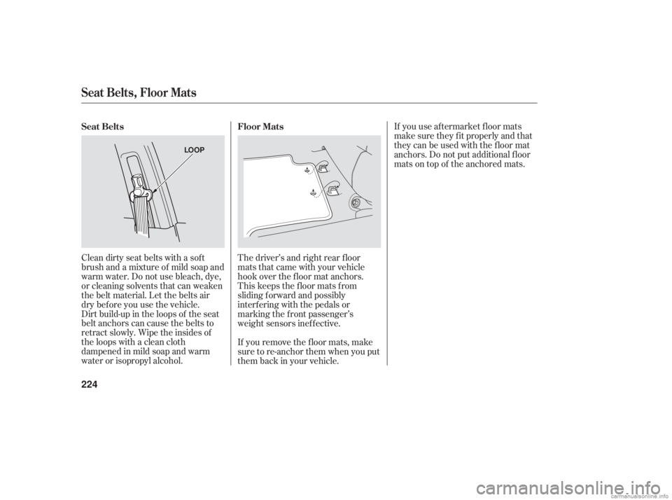 HONDA ACCORD SEDAN 2006  Owners Manual (in English) Dirt build-up in the loops of the seat
belt anchors can cause the belts to
retract slowly. Wipe the insides of
the loops with a clean cloth
dampened in mild soap and warm
water or isopropyl alcohol.If