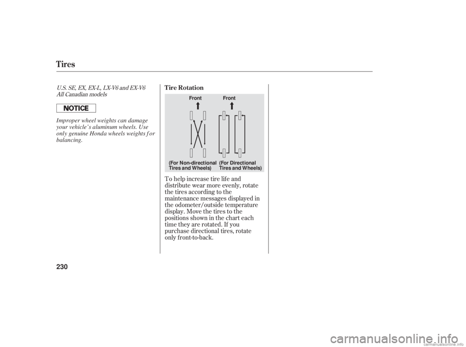 HONDA ACCORD SEDAN 2006  Owners Manual (in English) To help increase tire lif e and
distribute wear more evenly, rotate
the tires according to the
maintenance messages displayed in
the odometer/outside temperature
display. Move the tires to the
positio