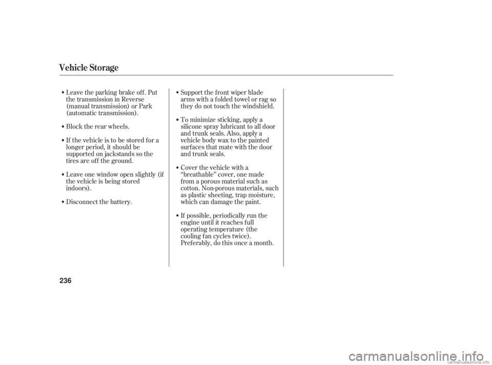 HONDA ACCORD SEDAN 2006  Owners Manual (in English) Block the rear wheels.
If the vehicle is to be stored f or a
longer period, it should be
supported on jackstands so the
tires are of f the ground.
Leave one window open slightly (if
the vehicle is bei