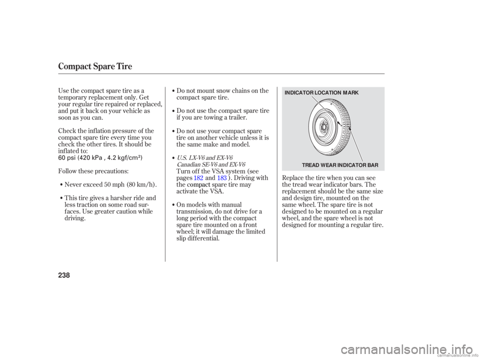 HONDA ACCORD SEDAN 2006  Owners Manual (in English) Check the inflation  pressure  of the
compact  spare tire every  time you
check  the other  tires. It should  be
inflated  to:
Follow  these precautions:
Never  exceed  50 mph  (80 km/h).
This  tire g