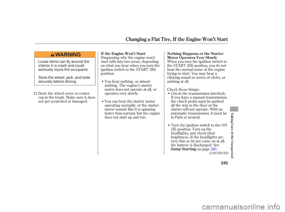 HONDA ACCORD SEDAN 2006  Owners Manual (in English) Diagnosing why the engine  won’t
start  falls into two areas,  depending
on  what  you hear  when  you turn  the
ignition  switch to the  START  (III)
position: When 
you turn  the ignition  switch 