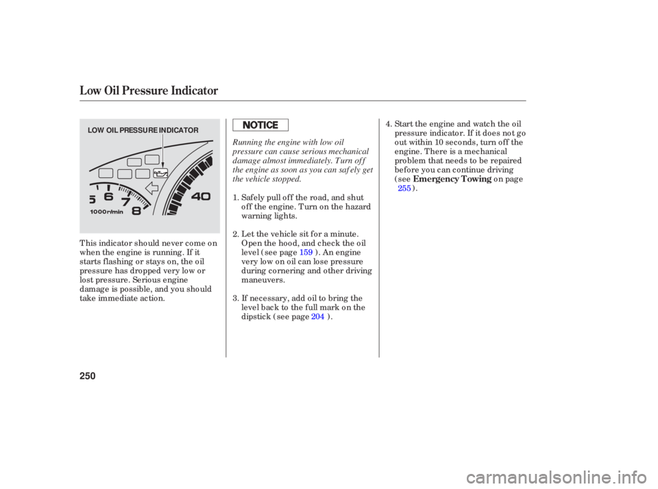 HONDA ACCORD SEDAN 2006  Owners Manual (in English) Start the engine  and watch  the oil
pressure  indicator.  If it does  not go
outwithin10seconds,turnoffthe
engine.  There is a mechanical
problem  that needs  to be  repaired
befo re you  can continu