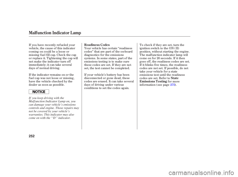 HONDA ACCORD SEDAN 2006   (in English) User Guide If the  indicator  remains on or the
fu el  cap  was  not loose  or missing,
have  the vehicle  checked  by the
dealer  as soon  as possible. If 
your  vehicle’s  battery  has been
disconnected  or 