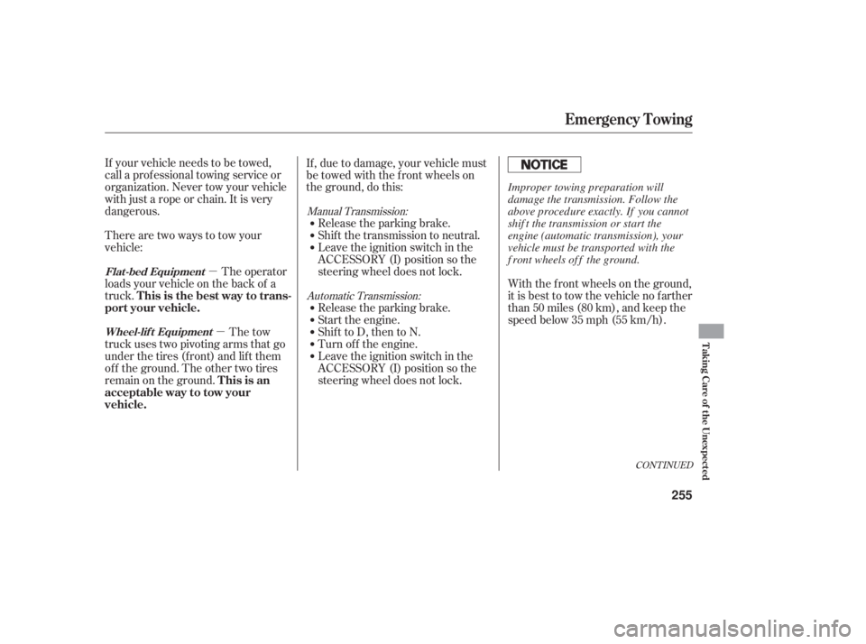 HONDA ACCORD SEDAN 2006  Owners Manual (in English) µµ
If your vehicle needs to be towed,
call a prof essional towing service or
organization. Never tow your vehicle
with just a rope or chain. It is very
dangerous.
The operator
loads your vehicle o