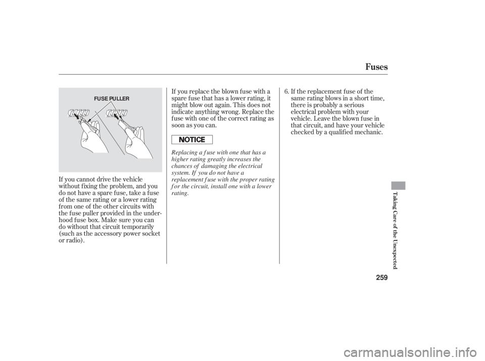 HONDA ACCORD SEDAN 2006  Owners Manual (in English) If you cannot drive the vehicle
without f ixing the problem, and you
do not have a spare fuse, take a fuse
of the same rating or a lower rating
f rom one of the other circuits with
the f use puller pr