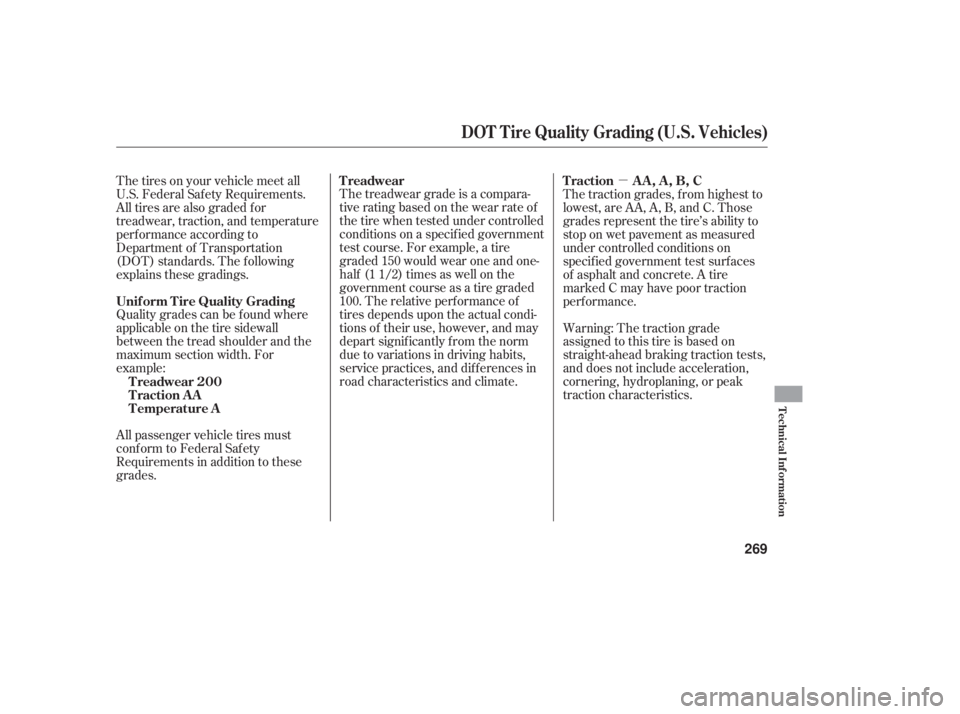 HONDA ACCORD SEDAN 2006  Owners Manual (in English) µ
Quality grades can be f ound where
applicable on the tire sidewall
between the tread shoulder and the
maximum section width. For
example: The treadwear grade is a compara-
tive rating based on the