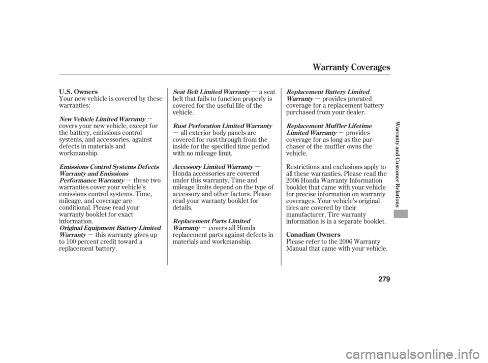 HONDA ACCORD SEDAN 2006  Owners Manual (in English) µµ
µ
µ µ
µ µ
µ µ
Your new vehicle is covered by these
warranties:
covers your new vehicle, except f or
the battery, emissions control
systems, and accessories, against
def ects in ma