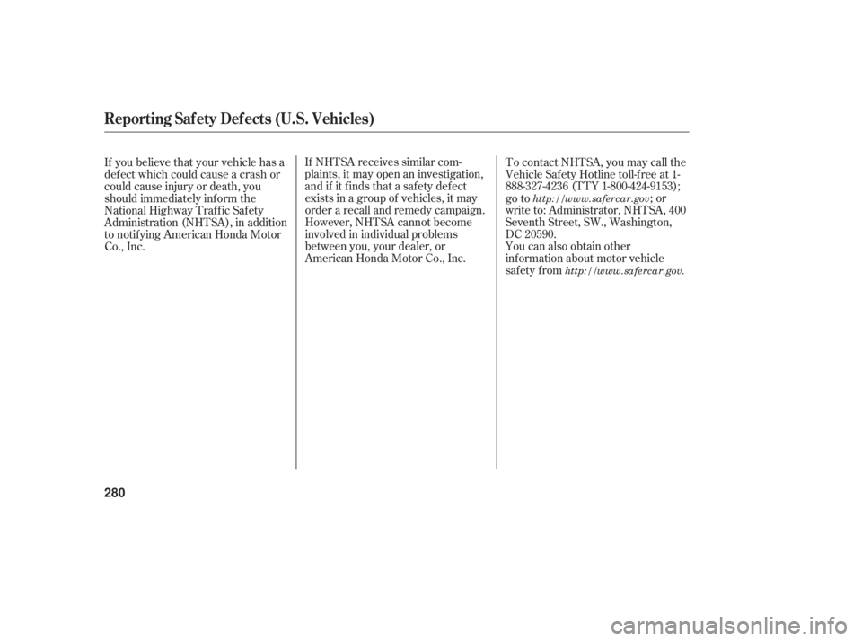 HONDA ACCORD SEDAN 2006  Owners Manual (in English) If NHTSA  receives  similar com-
plaints,  it may  open  an investigation,
and  if it finds  that a safety  defect
exists  in a group  of vehicles,  it m ay
order  a recall  and remedy  campaign.
Howe