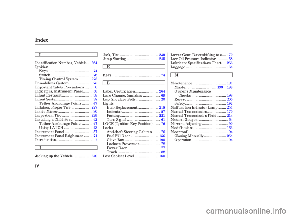 HONDA ACCORD SEDAN 2006  Owners Manual (in English) µ
...
Identif ication Number, Vehicle .264
Ignition
..............................................
Keys .74
...........................................
Switch .76
............
Timing  Control  Syste