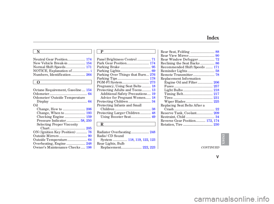 HONDA ACCORD SEDAN 2006  Owners Manual (in English) CONT INUED
...................
Neutral Gear Position .174
..................
New Vehicle Break-in .154
.....................
Normal Shif t Speeds .171
...................
NOTICE, Explanation of .i
...