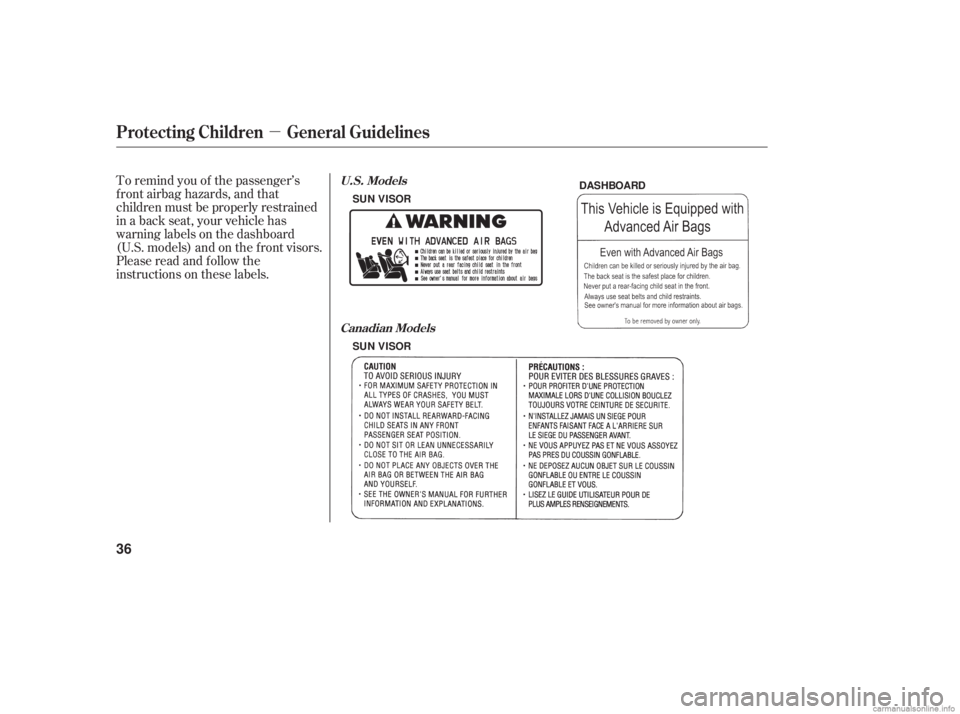 HONDA ACCORD SEDAN 2006   (in English) Owners Guide µ
To remind you of the passenger’s
f ront airbag hazards, and that
children must be properly restrained
in a back seat, your vehicle has
warninglabelsonthedashboard
(U.S. models) and on the f ront