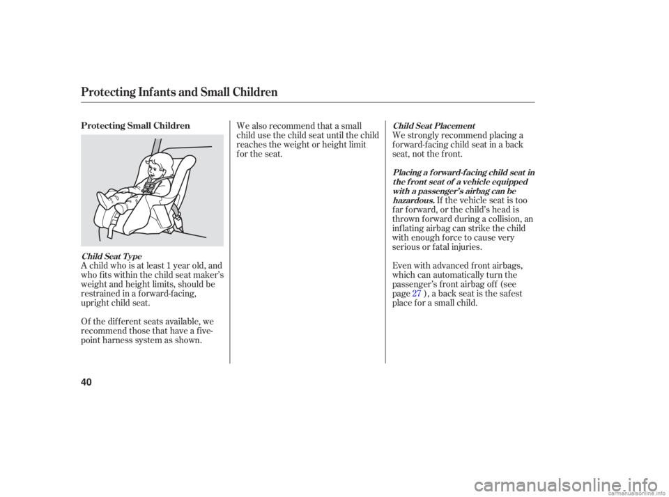 HONDA ACCORD SEDAN 2006 (in English) Service Manual A child who is at least 1 year old, and
who fits within the child seat maker’s
weight and height limits, should be
restrained in a forward-facing,
upright child seat.
Of the different HONDA ACCORD SEDAN 2006 (in English) Service Manual A child who is at least 1 year old, and
who fits within the child seat maker’s
weight and height limits, should be
restrained in a forward-facing,
upright child seat.
Of the different