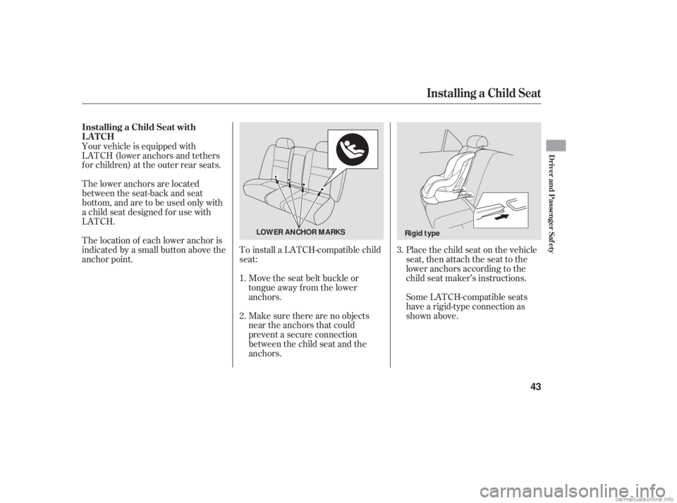 HONDA ACCORD SEDAN 2006 (in English) Service Manual Make sure there are no objects
near the anchors that could
prevent a secure connection
between the child seat and the
anchors. Move the seat belt buckle or
tongue away f rom the lower
anchors.
To inst HONDA ACCORD SEDAN 2006 (in English) Service Manual Make sure there are no objects
near the anchors that could
prevent a secure connection
between the child seat and the
anchors. Move the seat belt buckle or
tongue away f rom the lower
anchors.
To inst