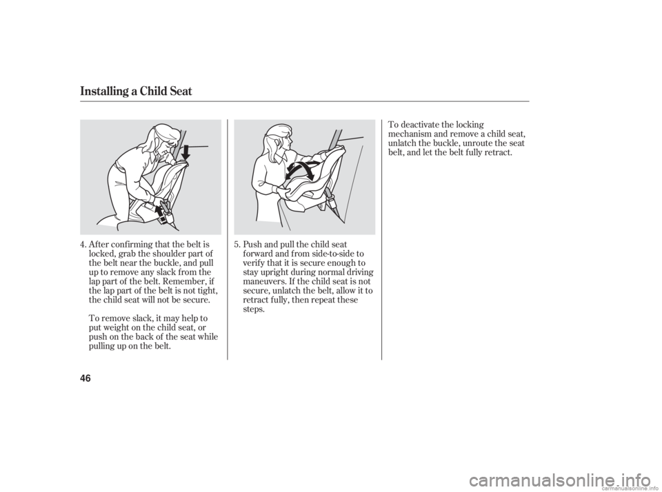 HONDA ACCORD SEDAN 2006  Owners Manual (in English) Af ter conf irming that the belt is
locked, grab the shoulder part of
the belt near the buckle, and pull
up to remove any slack from the
lap part of the belt. Remember, if
the lap part of the belt is 