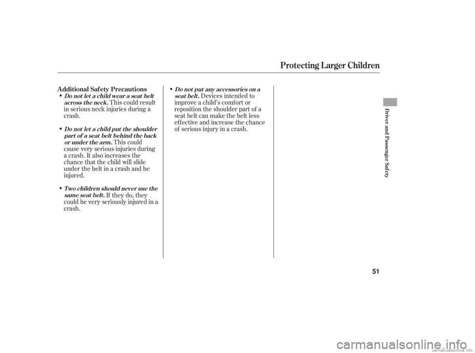 HONDA ACCORD SEDAN 2006   (in English) Workshop Manual This could result
in serious neck injuries during a
crash. Devices intended to
improve a child’s comf ort or
reposition the shoulder part of a
seat belt can make the belt less
ef f ective and increa