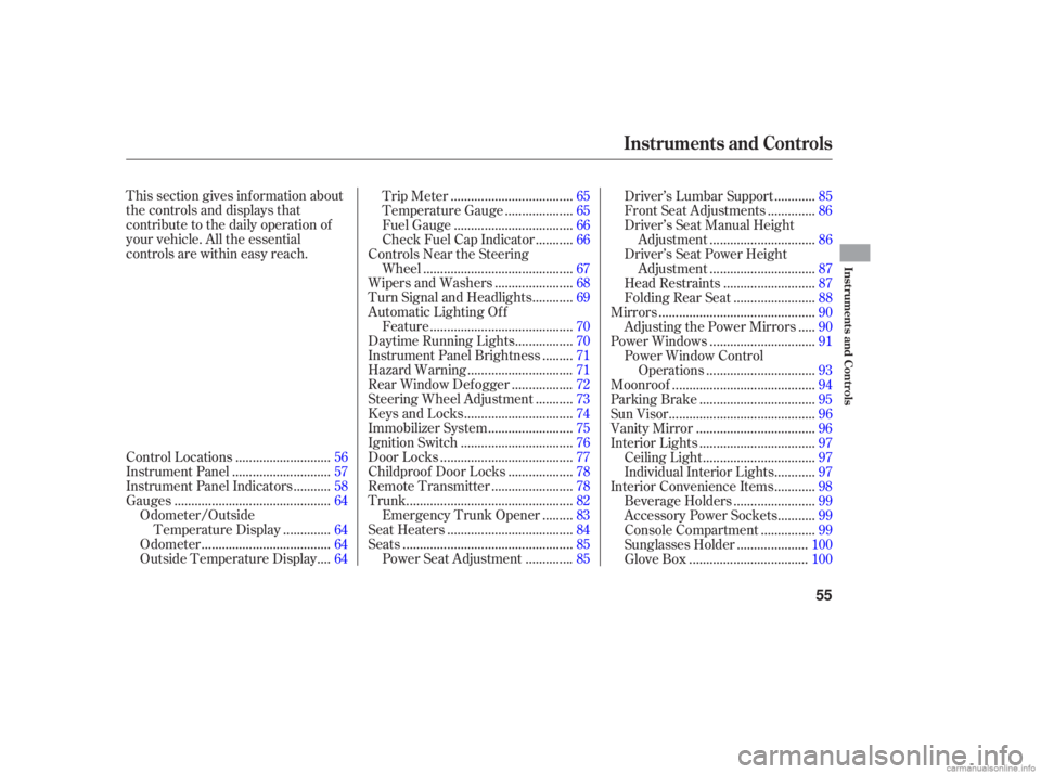 HONDA ACCORD SEDAN 2006  Owners Manual (in English) This section gives inf ormation about
the controls and displays that
contribute to the daily operation of
your vehicle. All the essential
controls are within easy reach............................
Con