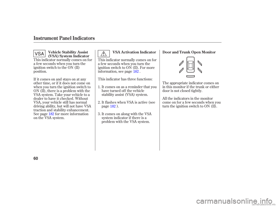 HONDA ACCORD SEDAN 2006   (in English) Repair Manual The appropriate  indicator comes on
in  this  monitor  if the  trunk  or either
door  is not  closed  tightly.
All  the  indicato rs in the  monitor
come  on for  a few  seconds  when you
turn  the ig