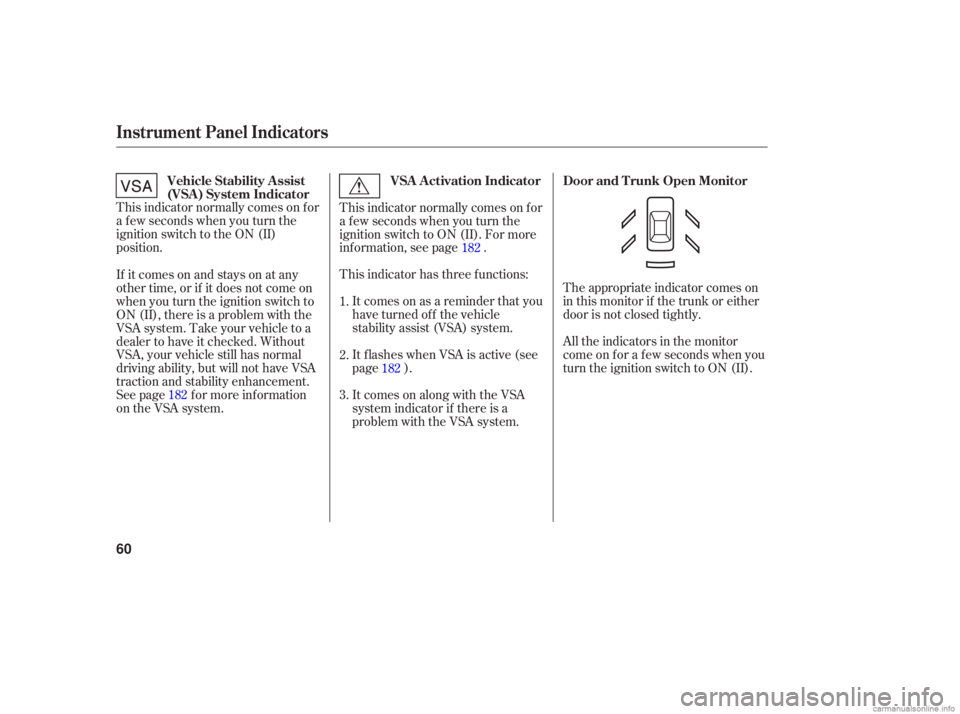 HONDA ACCORD SEDAN 2006  Owners Manual (in English) The appropriate  indicator comes on
in  this  monitor  if the  trunk  or either
door  is not  closed  tightly.
All  the  indicato rs in the  monitor
come  on for  a few  seconds  when you
turn  the ig