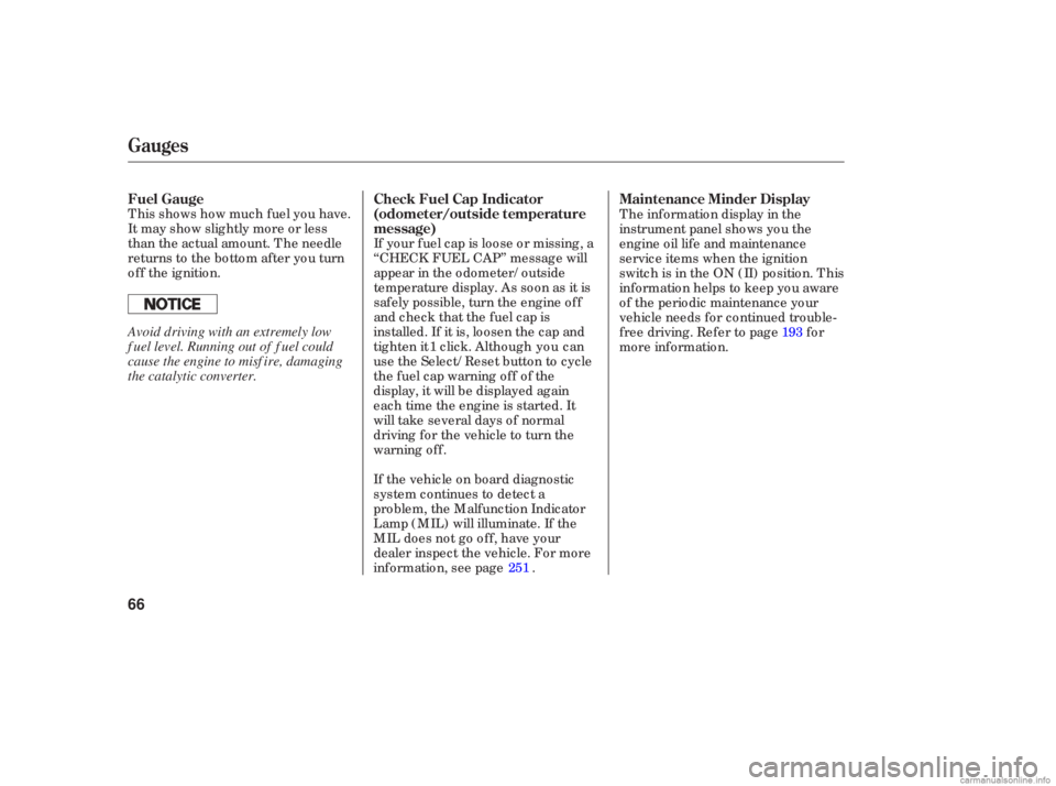 HONDA ACCORD SEDAN 2006  Owners Manual (in English) This shows  how much  fuel you have.
It  may  show  slightly  more or less
th an  the  actual  amount.  The needle
returns  to the  bottom  after you turn
off  the  ignition. If 
your  fuel  cap  is l