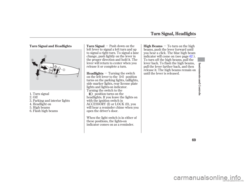 HONDA ACCORD SEDAN 2006  Owners Manual (in English) µ
µ µ
Tu
rn signal
Off
Parking  and interior  lights
Headlight  on
High  beams
Flashhighbeams Push 
down  on the
left  lever  to signal  a left  turn  and  up
to  signal  a right  turn. To signa