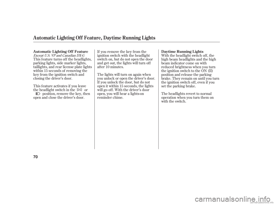 HONDA ACCORD SEDAN 2006  Owners Manual (in English) This f eature turns of f the headlights,
parking lights, side marker lights,
taillights, and rear license plate lights
within 15 seconds of removing the
key f rom the ignition switch and
closing the d