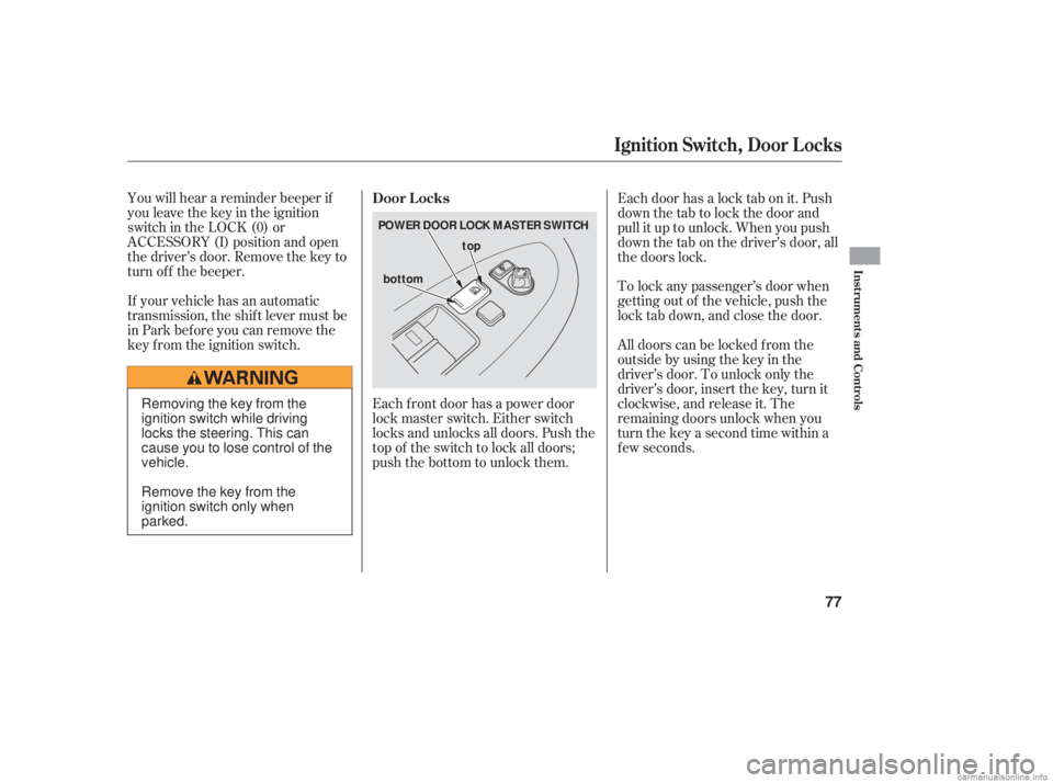 HONDA ACCORD SEDAN 2006   (in English) Manual PDF You will hear a reminder beeper if
you leave the key in the ignition
switch in the LOCK (0) or
ACCESSORY (I) position and open
thedriver’sdoor.Removethekeyto
turn of f the beeper.
If your vehicle ha