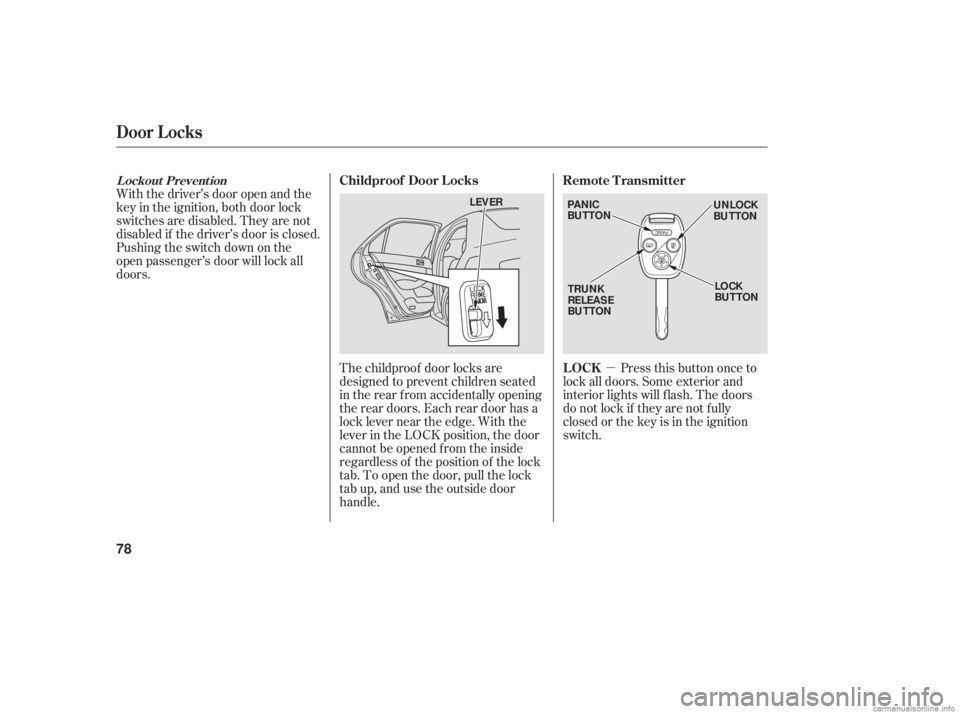 HONDA ACCORD SEDAN 2006   (in English) Manual PDF µ
With the driver’s door open and the
key in the ignition, both door lock
switches are disabled. They are not
disabled if the driver’s door is closed.
Pushing the switch down on the
open passeng