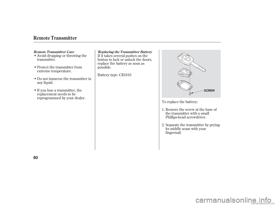 HONDA ACCORD SEDAN 2006   (in English) Manual Online Avoid dropping or throwing the
transmitter.
Protect the transmitter from
extreme temperature.
Do not immerse the transmitter in
any liquid.
If you lose a transmitter, the
replacement needs to be
repro
