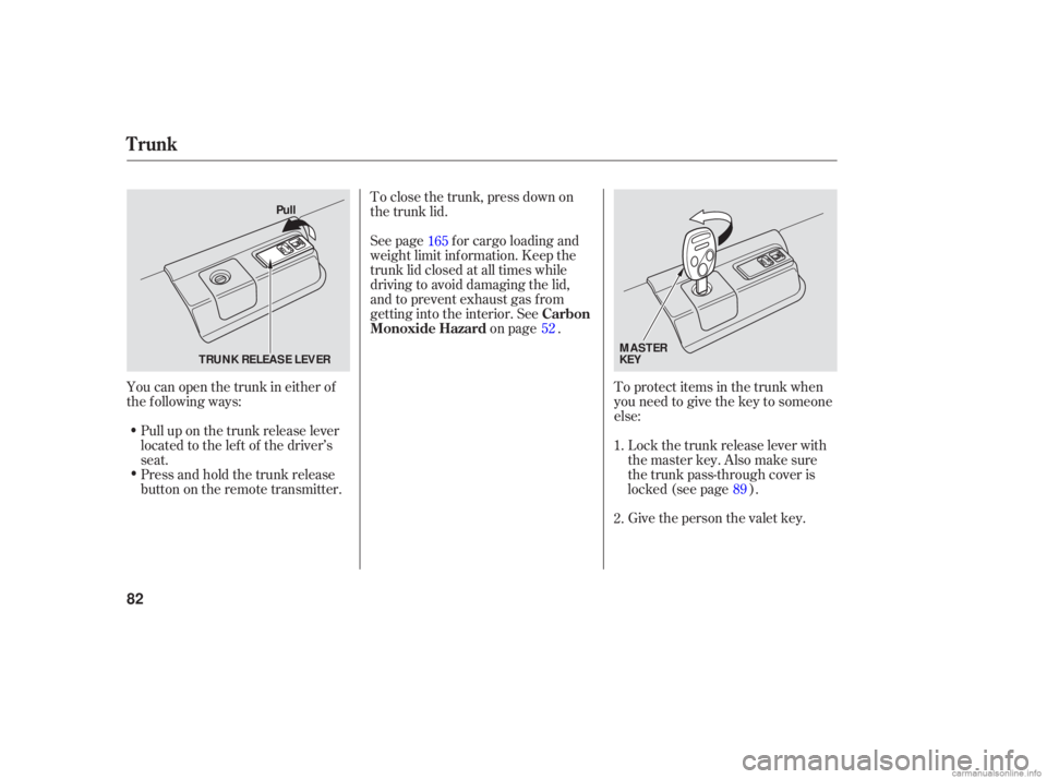 HONDA ACCORD SEDAN 2006   (in English) Manual Online To protect  items  in the  trunk  when
you  need  to give  the key  to some one
else:
Give  the person  the valet  key.
Pull 
up on  the  trunk  release  lever
located  to the  left  of the  driver’
