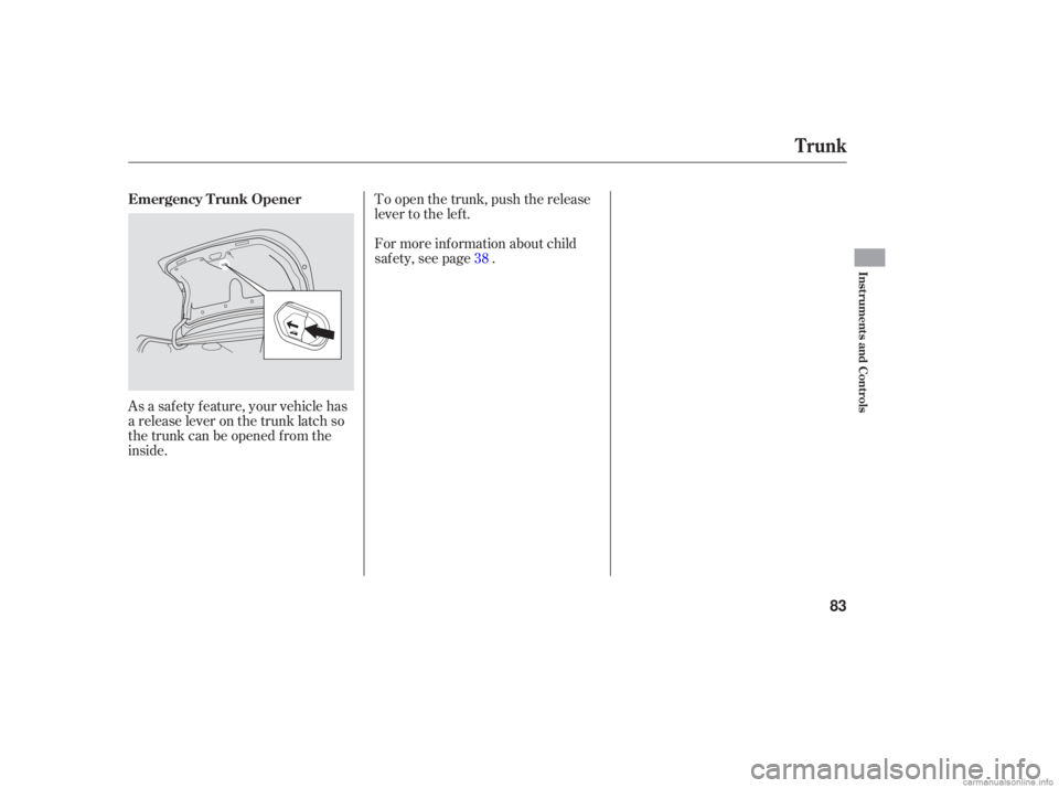 HONDA ACCORD SEDAN 2006   (in English) Manual Online As a safety  feature,  your  vehicle  has
a  release  lever on the  trunk  latch so
the  trunk  can be opened  from the
inside. To 
open  the trunk,  push the release
lever  to the  left.
For  more  i