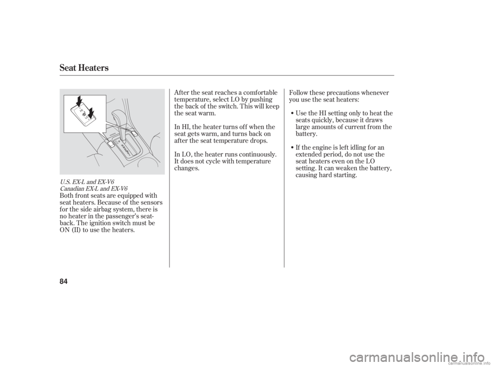 HONDA ACCORD SEDAN 2006  Owners Manual (in English) After the seat reaches a comfortable
temperature, select LO by pushing
the back of the switch. This will keep
the seat warm.
In HI, the heater turns of f when the
seat gets warm, and turns back on
aft