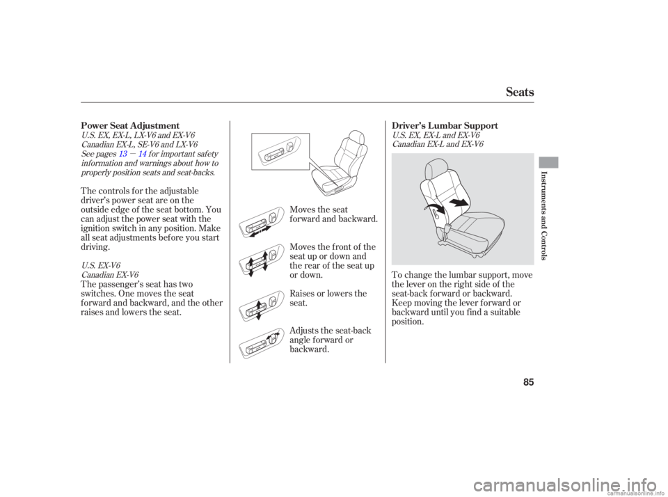 HONDA ACCORD SEDAN 2006  Owners Manual (in English) µ
Raises or lowers  the
seat.
Adjusts  the seat-back
angle  forward  or
backward. Moves  the front  of the
seat  up or down  and
the  rear  of the  seat  up
or  down.
Moves 
the seat
forward  and ba