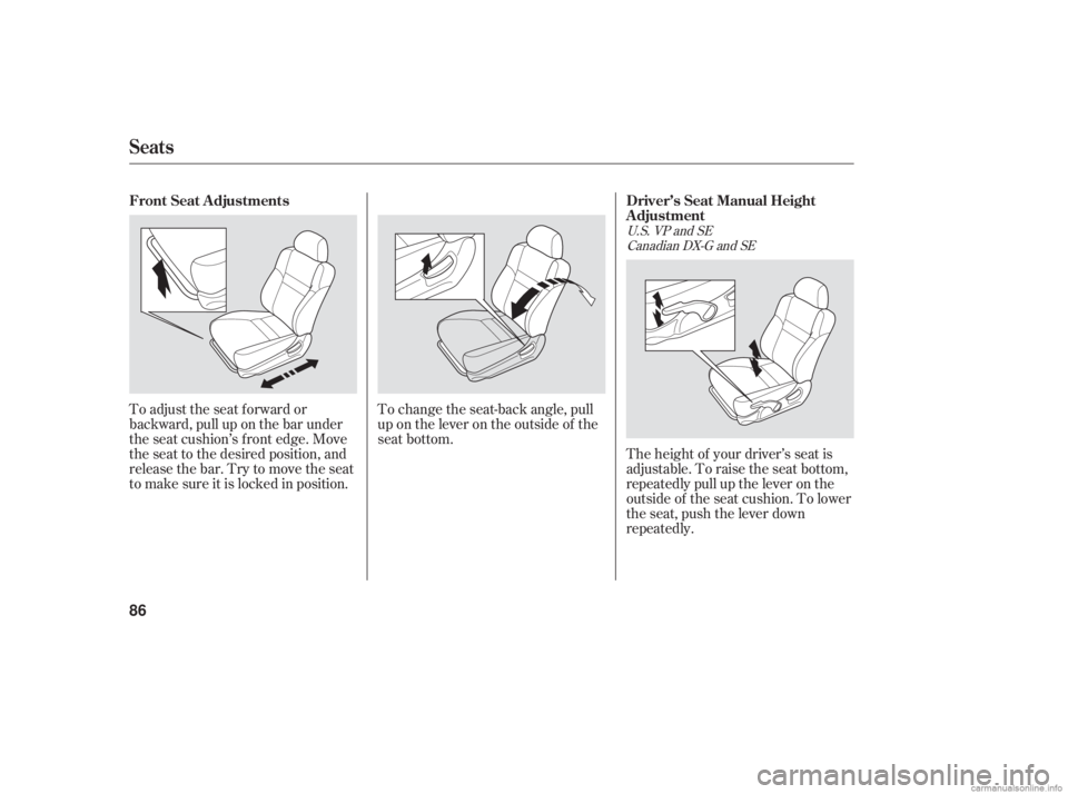 HONDA ACCORD SEDAN 2006   (in English) Manual Online To change the seat-back angle, pull
up on the lever on the outside of the
seat bottom.The height of your driver’s seat is
adjustable. To raise the seat bottom,
repeatedly pull up the lever on the
ou