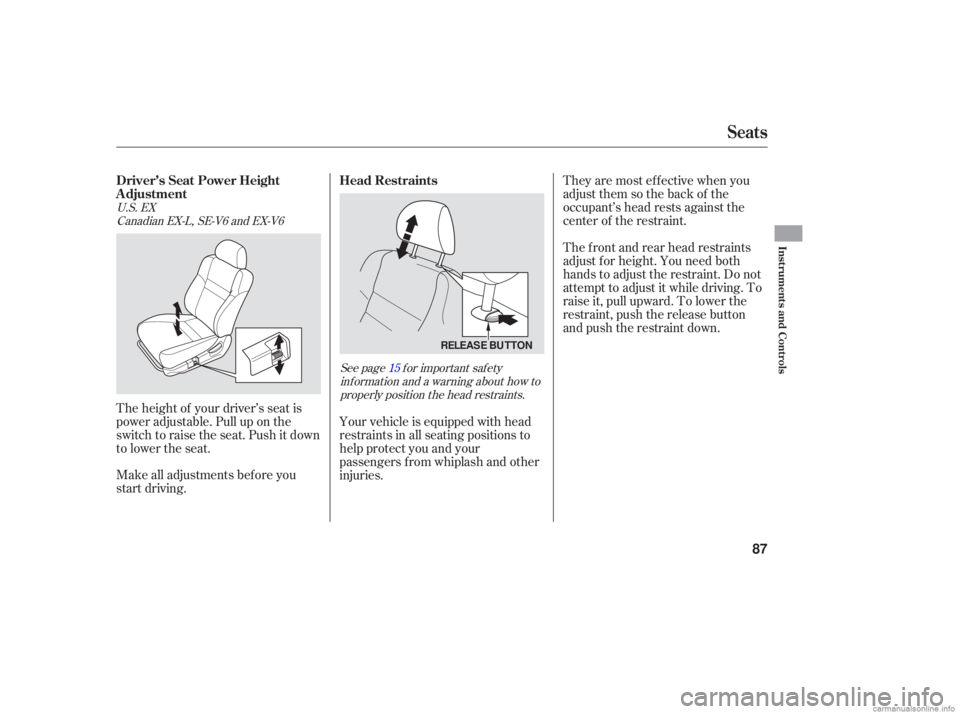 HONDA ACCORD SEDAN 2006  Owners Manual (in English) The height  of your  driver’s  seat is
power  adjustable.  Pull up on the
switch  to raise  the seat.  Push  it down
to  lower  the seat.
Make  all adjustm ents before  you
start  driving. They 
are